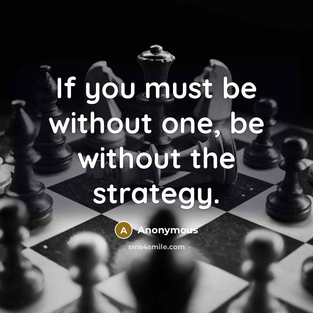 “If you must be without one, be without the strategy.” quote by Anonymous
