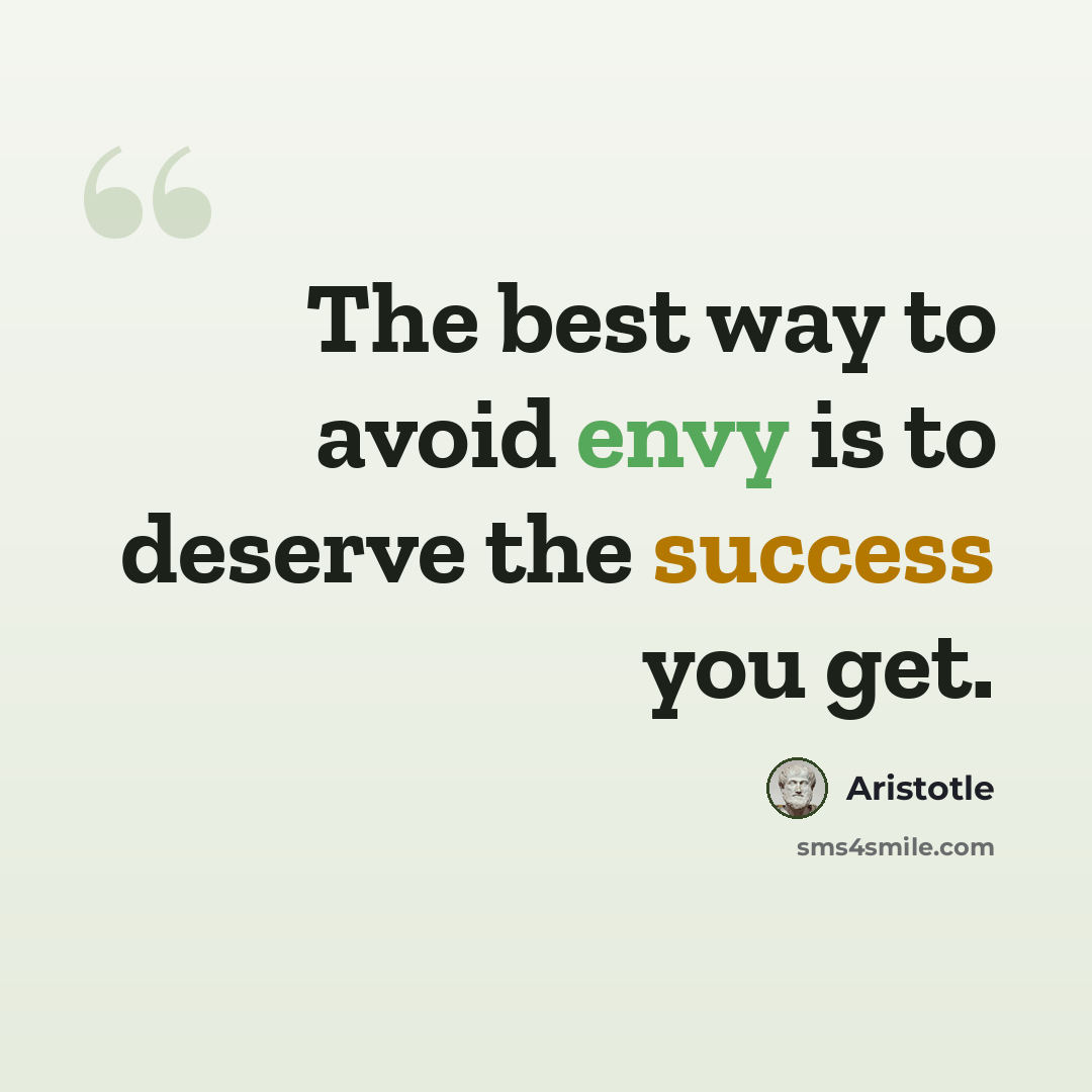 “The best way to avoid envy is to deserve the success you get.” quote by Aristotle