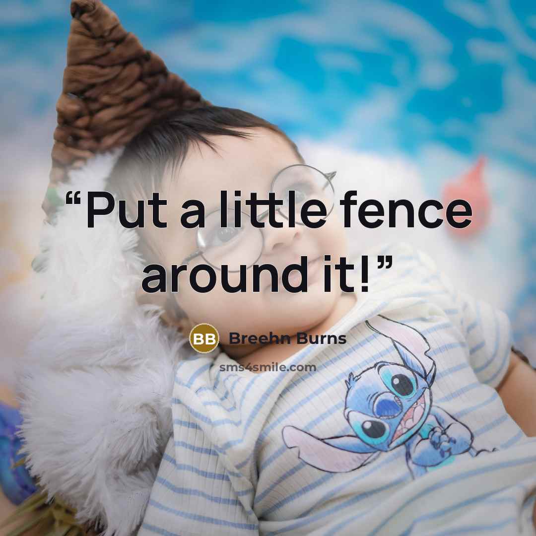 “Put a little fence around it!” quote by Breehn Burns