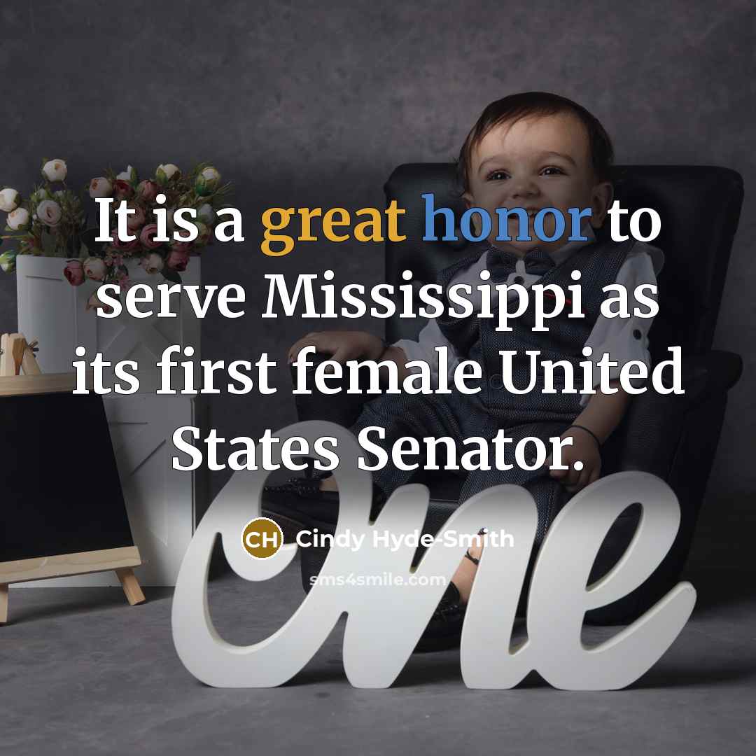 “It is a great honor to serve Mississippi as its first female United States Senator.” quote by Cindy Hyde-Smith