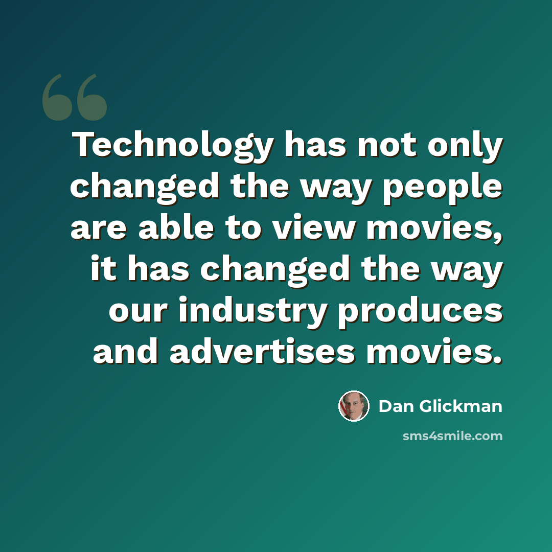 “Technology has not only changed the way people are able to view movies, it has changed the way our industry produces and advertises movies.” quote by Dan Glickman