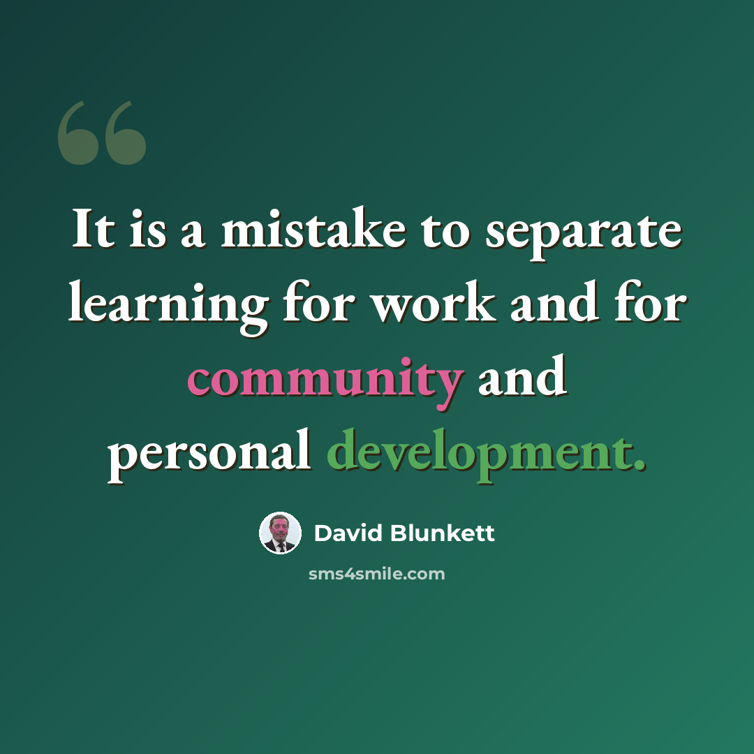 “It is a mistake to separate learning for work and for community and personal development.” quote by David Blunkett