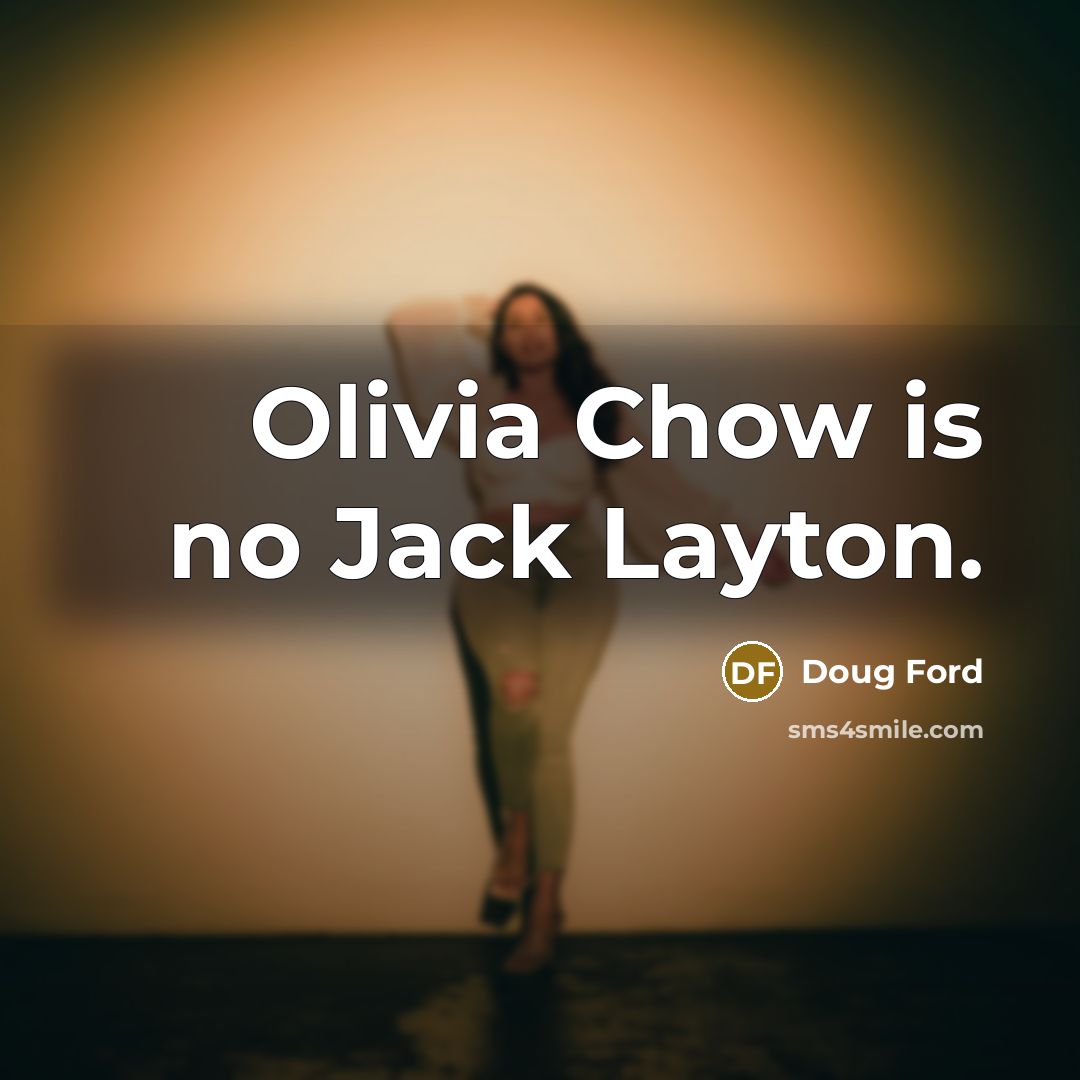 “Olivia Chow is no Jack Layton.” quote by Doug Ford