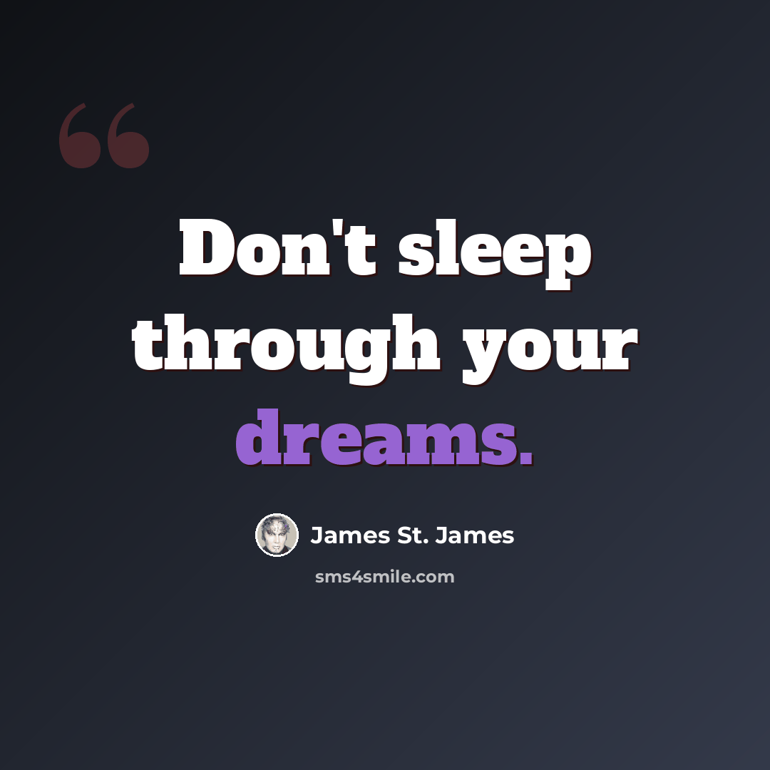 “Don't sleep through your dreams.” quote by James St. James