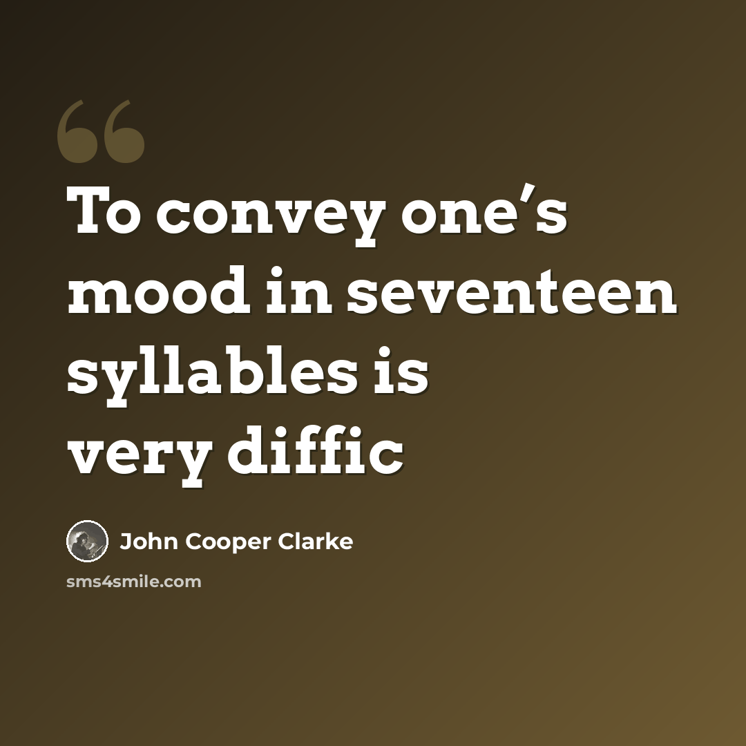 “To convey one’s mood in seventeen syllables is very diffic” quote by John Cooper Clarke