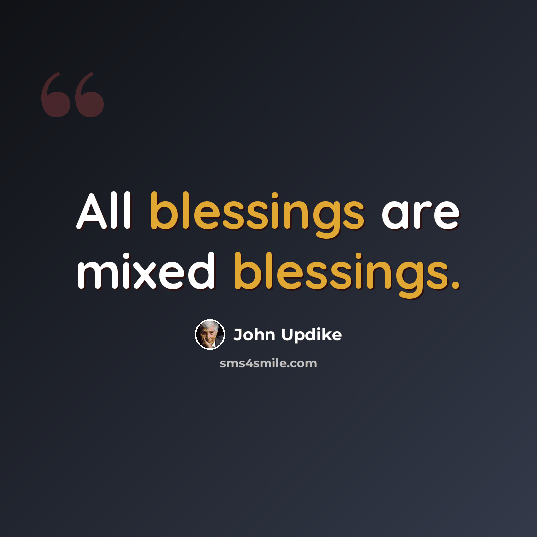 “All blessings are mixed blessings.” quote by John Updike