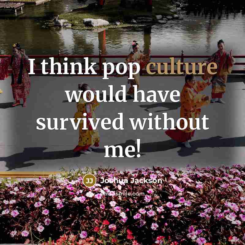 “I think pop culture would have survived without me!” quote by Joshua Jackson