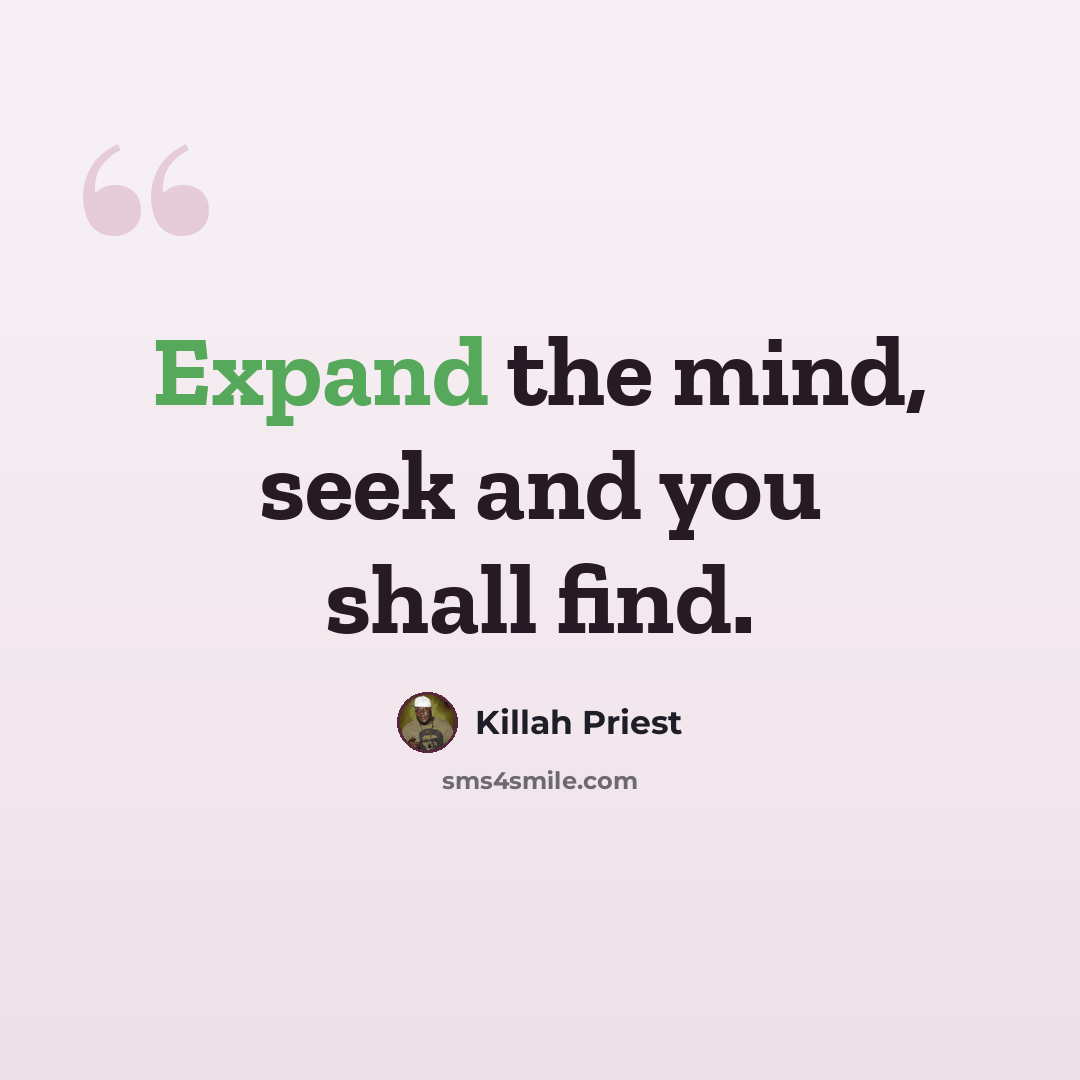 “Expand the mind, seek and you shall find.” quote by Killah Priest