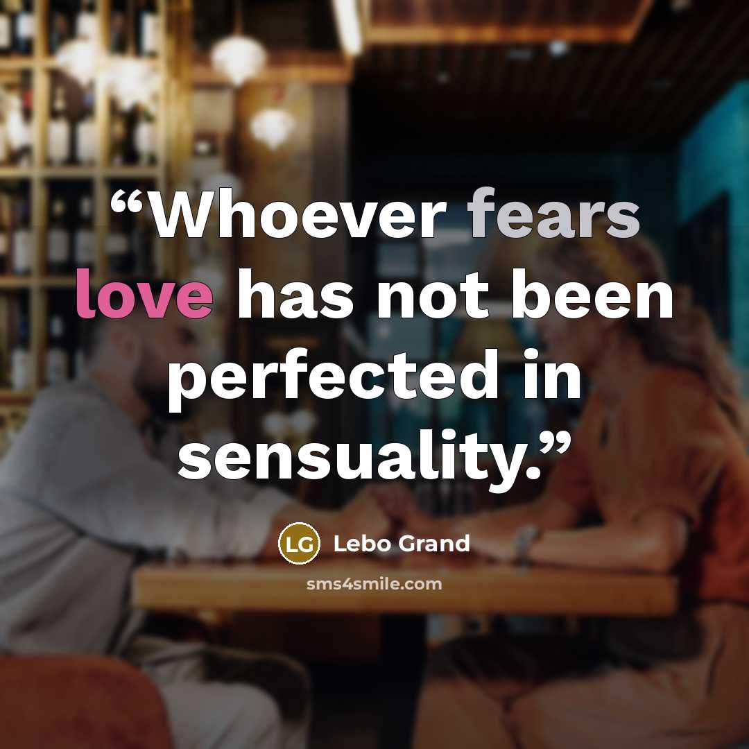 “Whoever fears love has not been perfected in sensuality.” quote by Lebo Grand