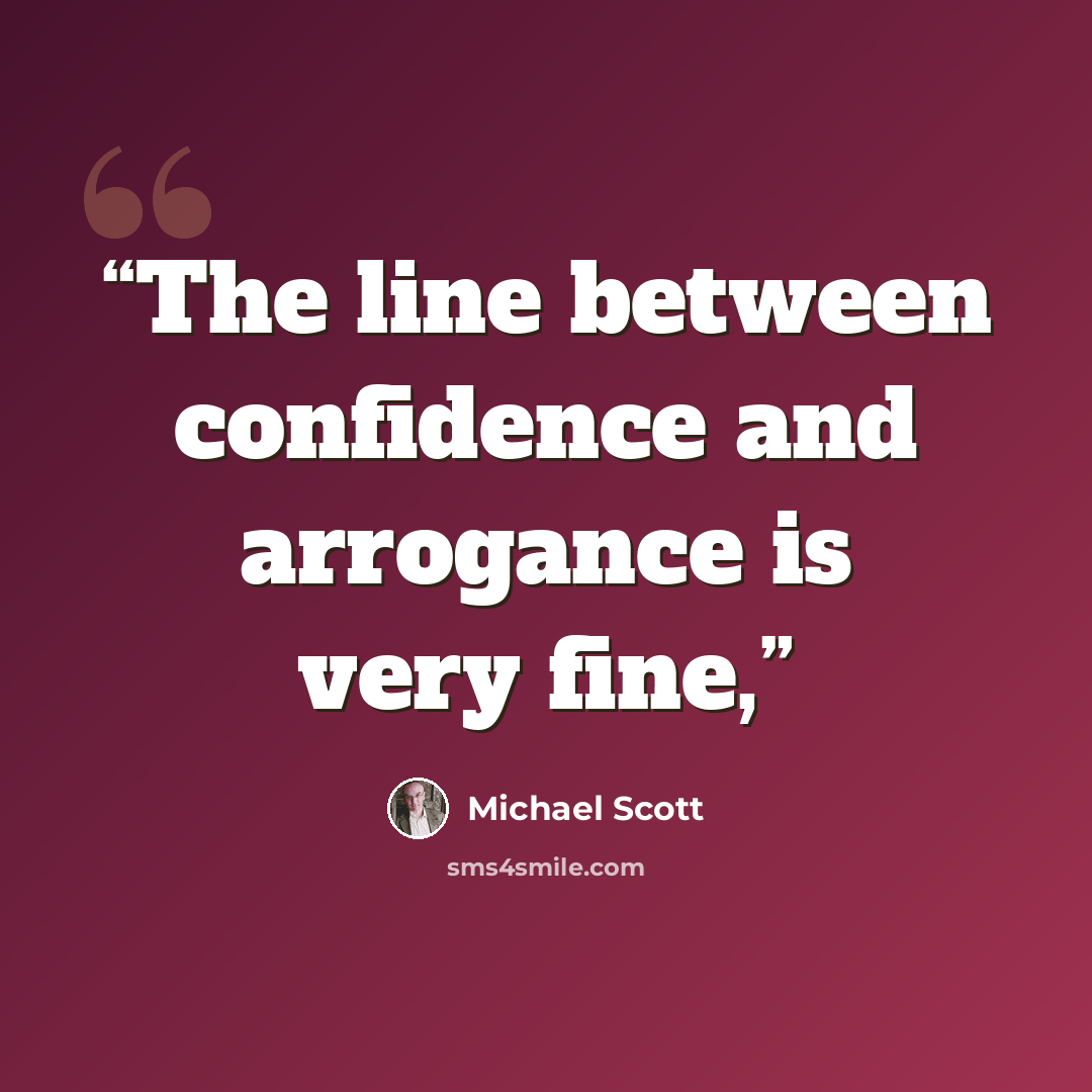 “The line between confidence and arrogance is very fine,” quote by Michael Scott