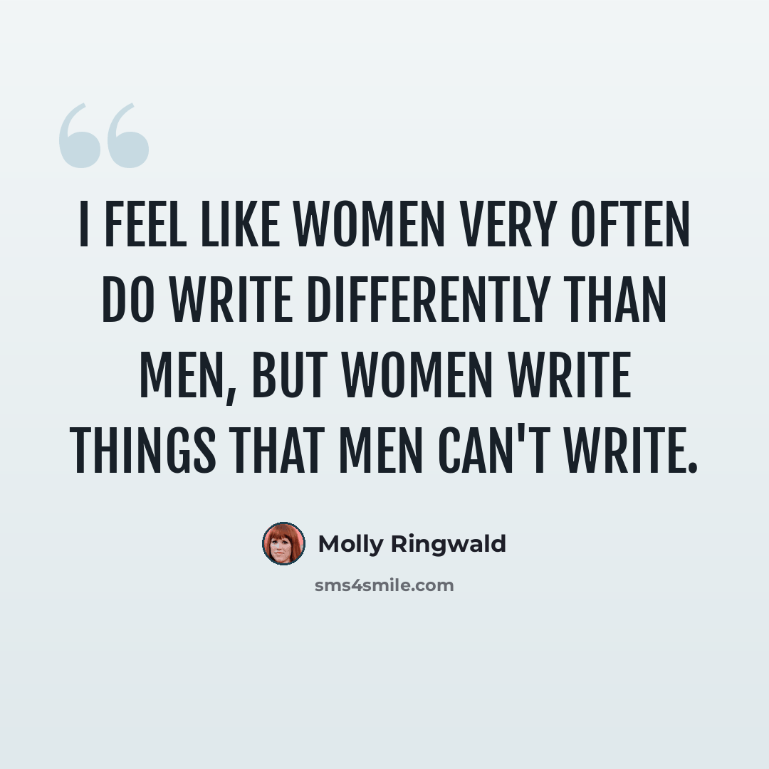 “I feel like women very often do write differently than men, but women write things that men can't write.” quote by Molly Ringwald