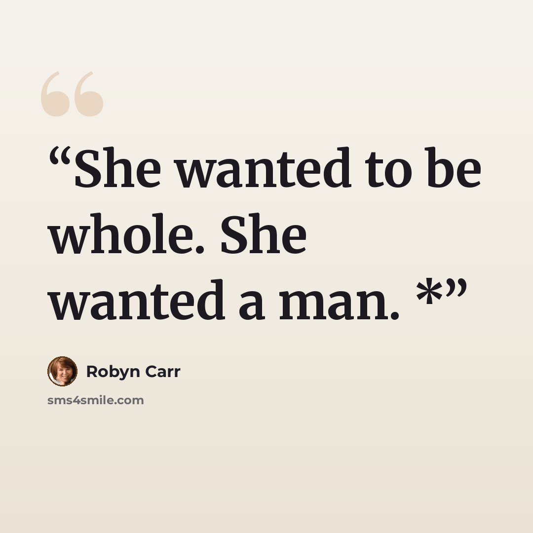 “She wanted to be whole. She wanted a man. *” quote by Robyn Carr