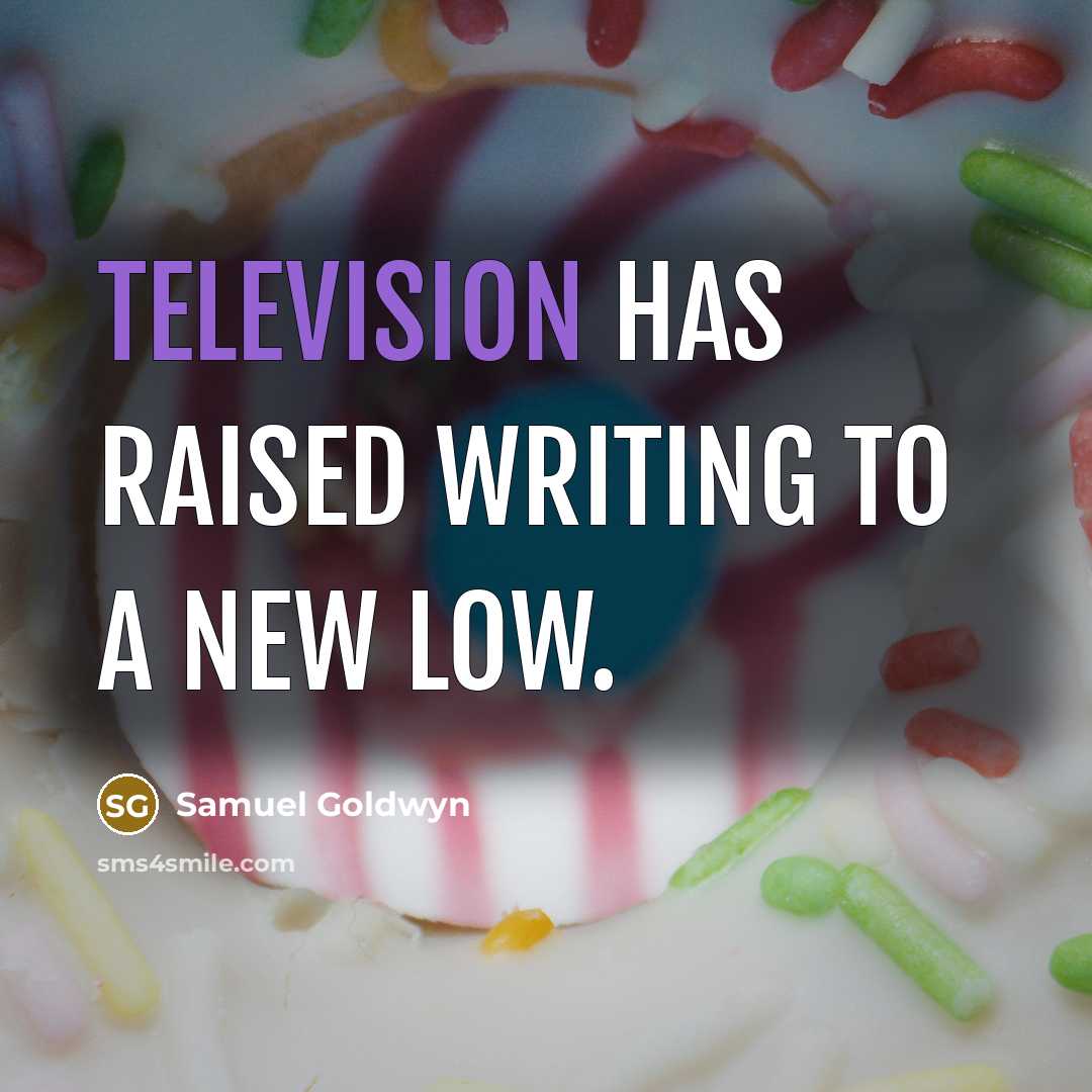 “Television has raised writing to a new low.” quote by Samuel Goldwyn