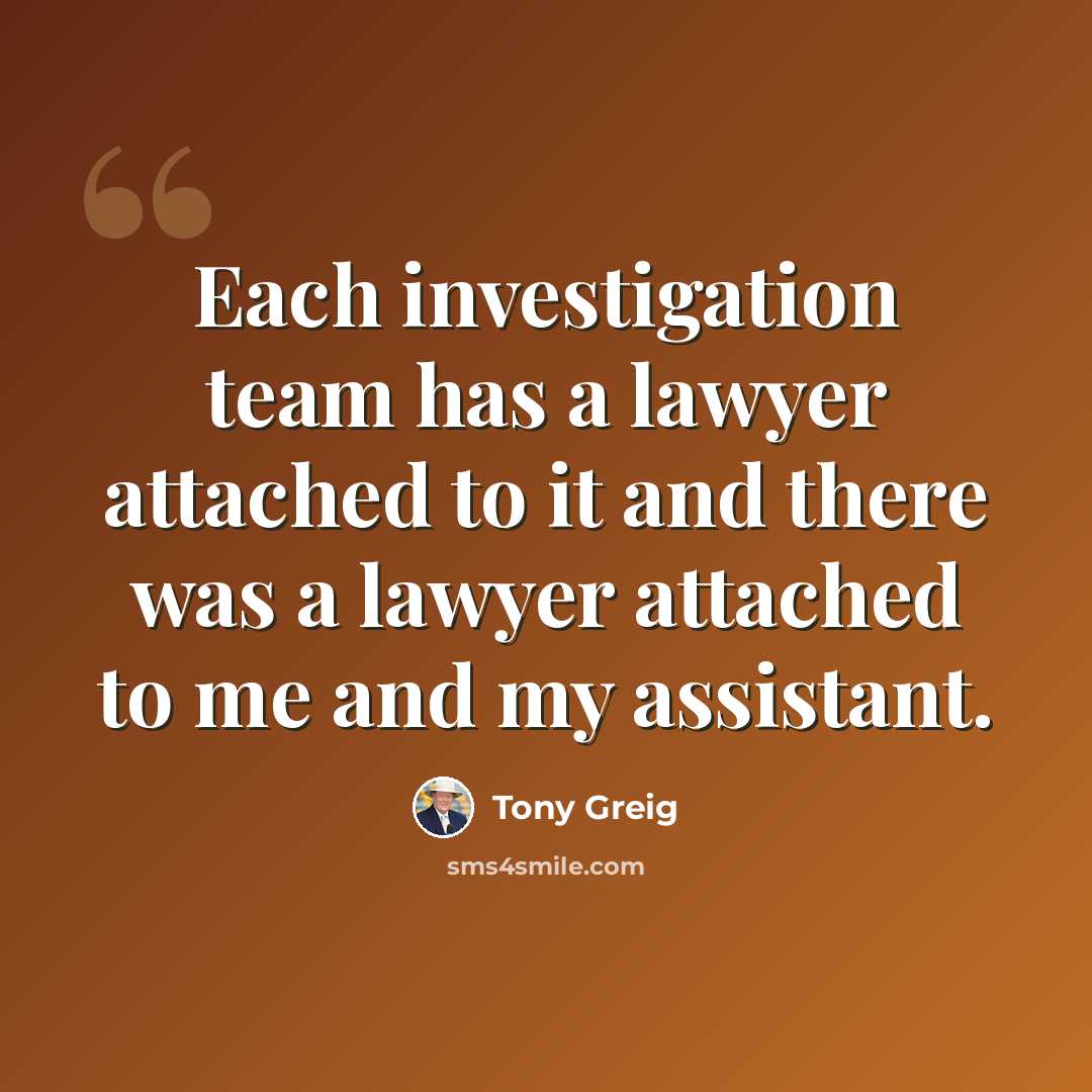 “Each investigation team has a lawyer attached to it and there was a lawyer attached to me and my assistant.” quote by Tony Greig