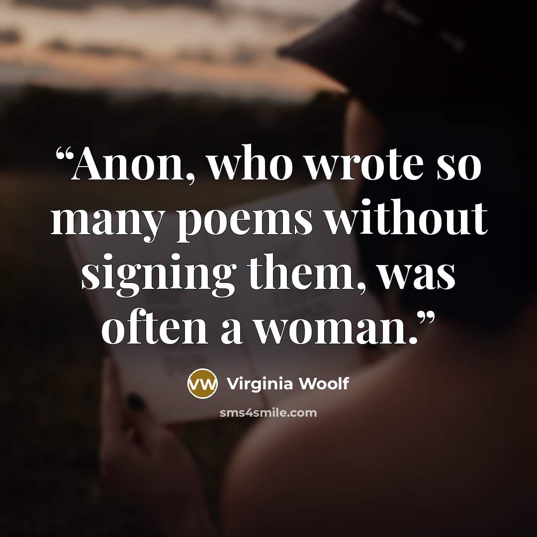 “Anon, who wrote so many poems without signing them, was often a woman.” quote by Virginia Woolf