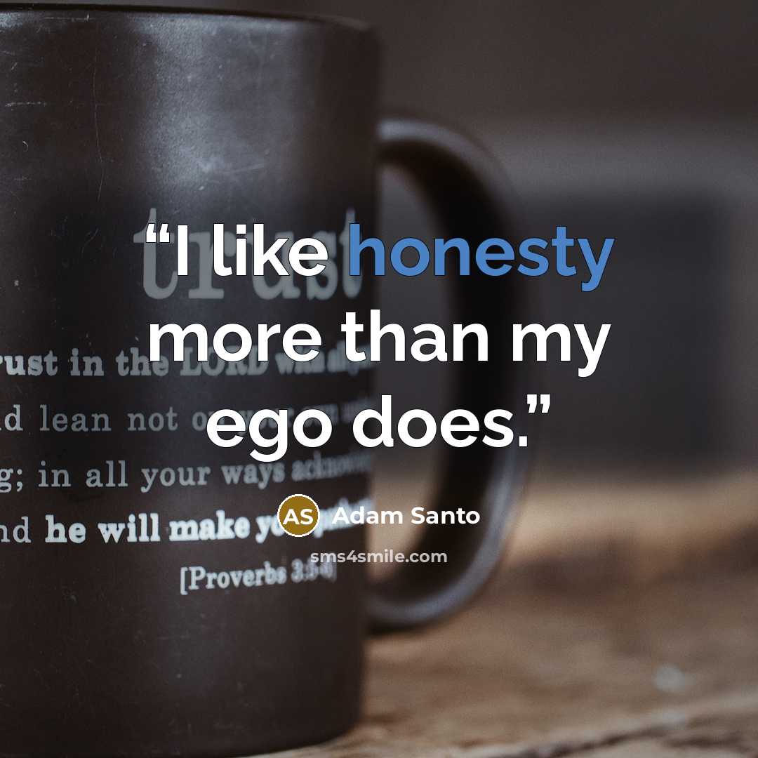 “I like honesty more than my ego does.” quote by Adam Santo