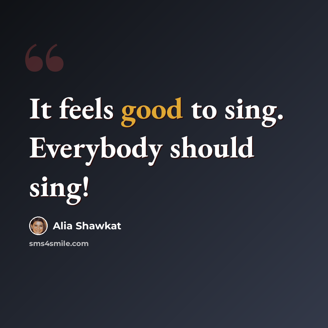“It feels good to sing. Everybody should sing!” quote by Alia Shawkat