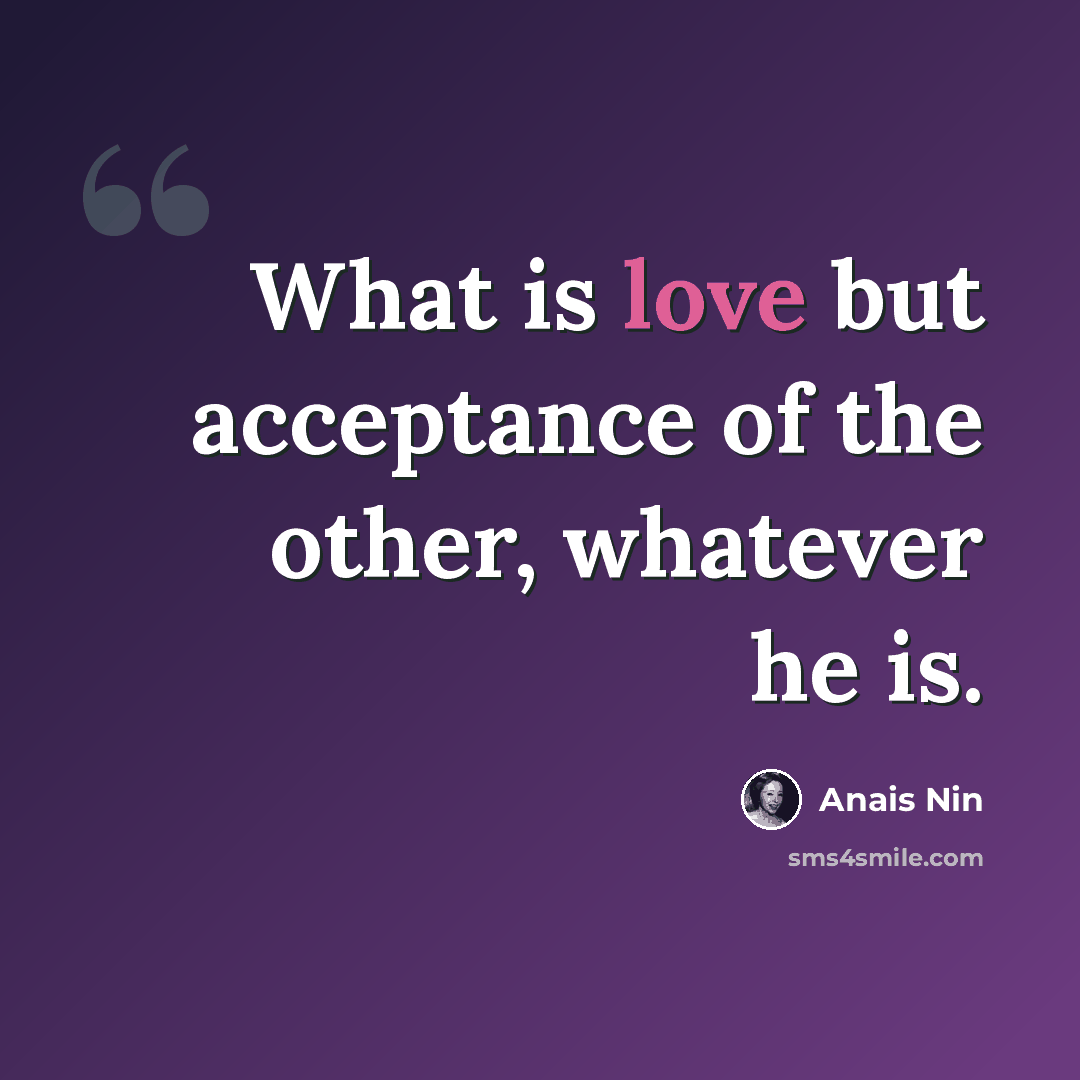 “What is love but acceptance of the other, whatever he is.” quote by Anais Nin
