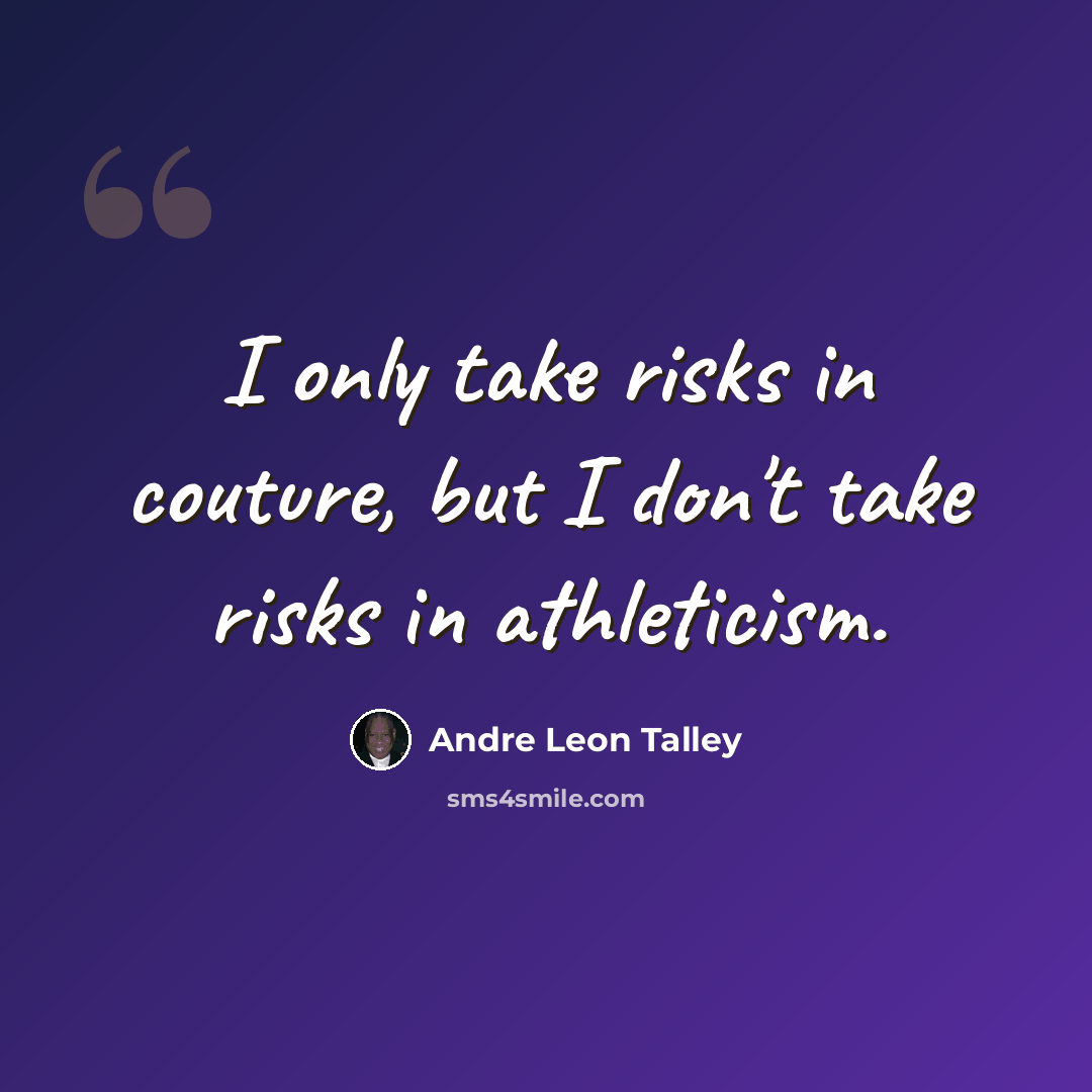 “I only take risks in couture, but I don't take risks in athleticism.” quote by Andre Leon Talley