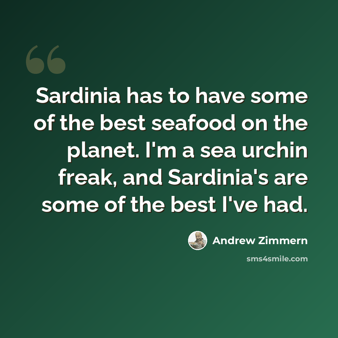 “Sardinia has to have some of the best seafood on the planet. I'm a sea urchin freak, and Sardinia's are some of the best I've had.” quote by Andrew Zimmern