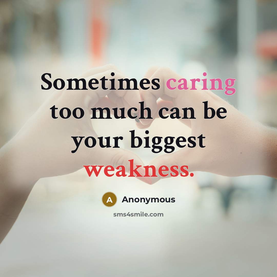 “Sometimes caring too much can be your biggest weakness.” quote by Anonymous