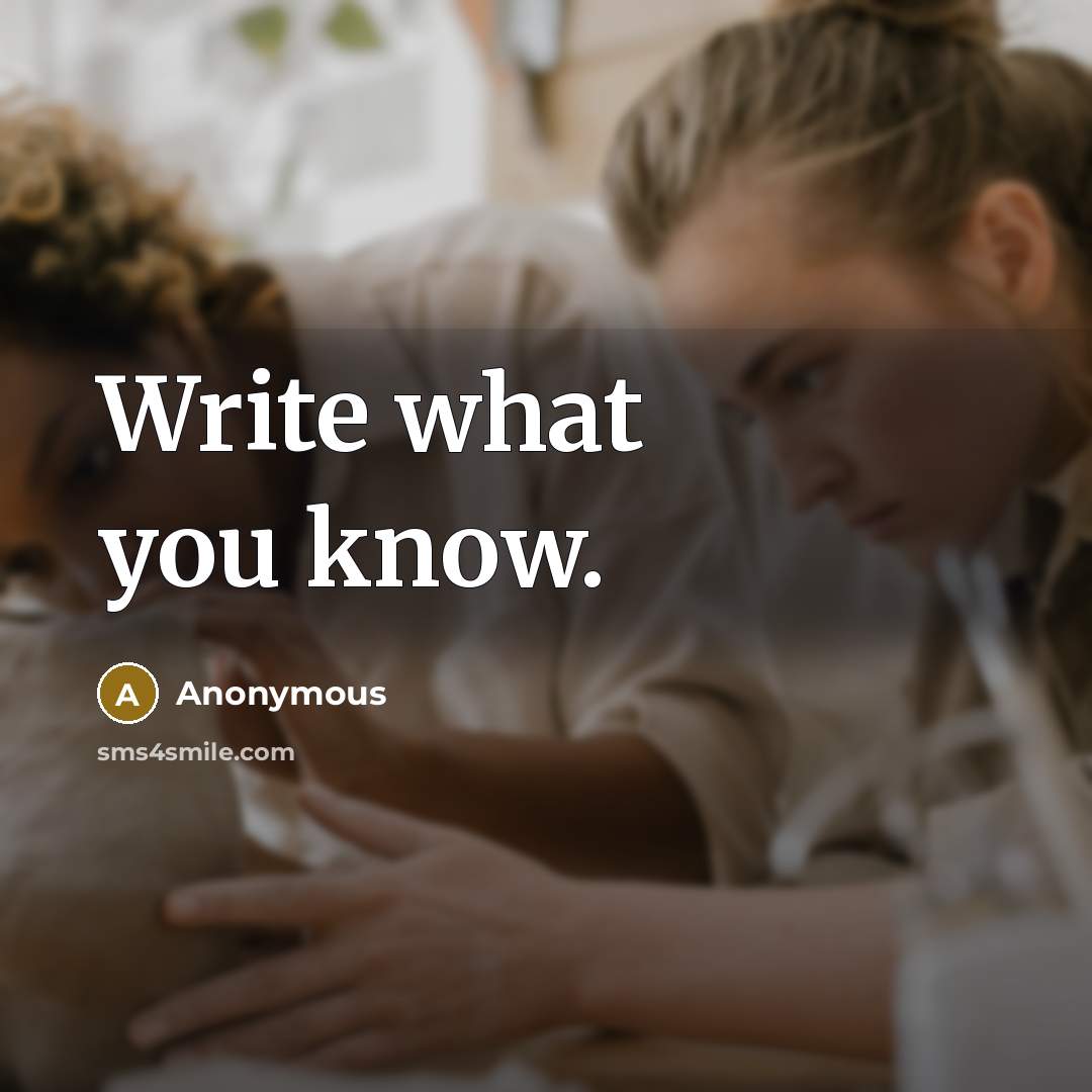 “Write what you know.” quote by Anonymous