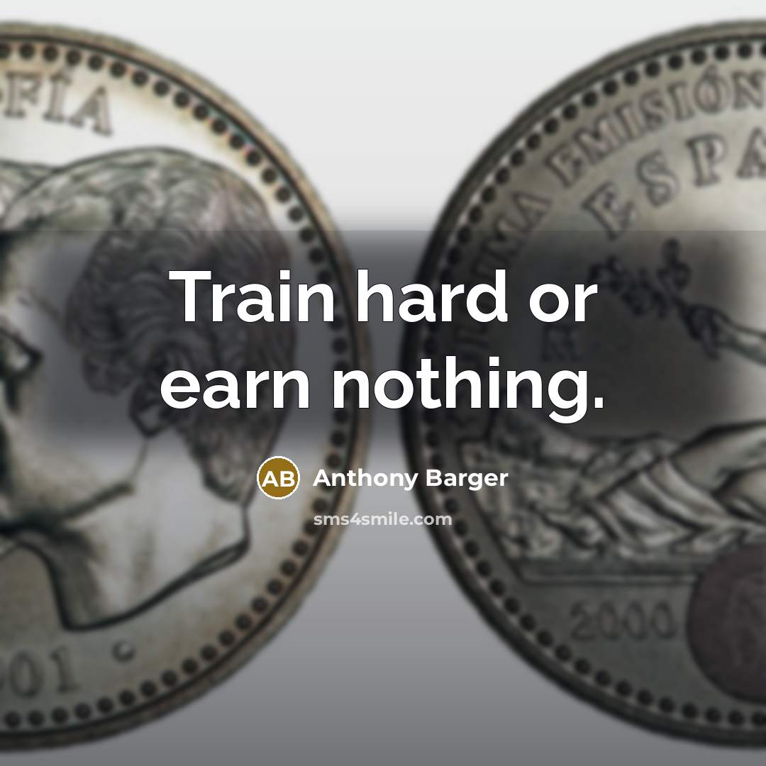 “Train hard or earn nothing.” quote by Anthony Barger