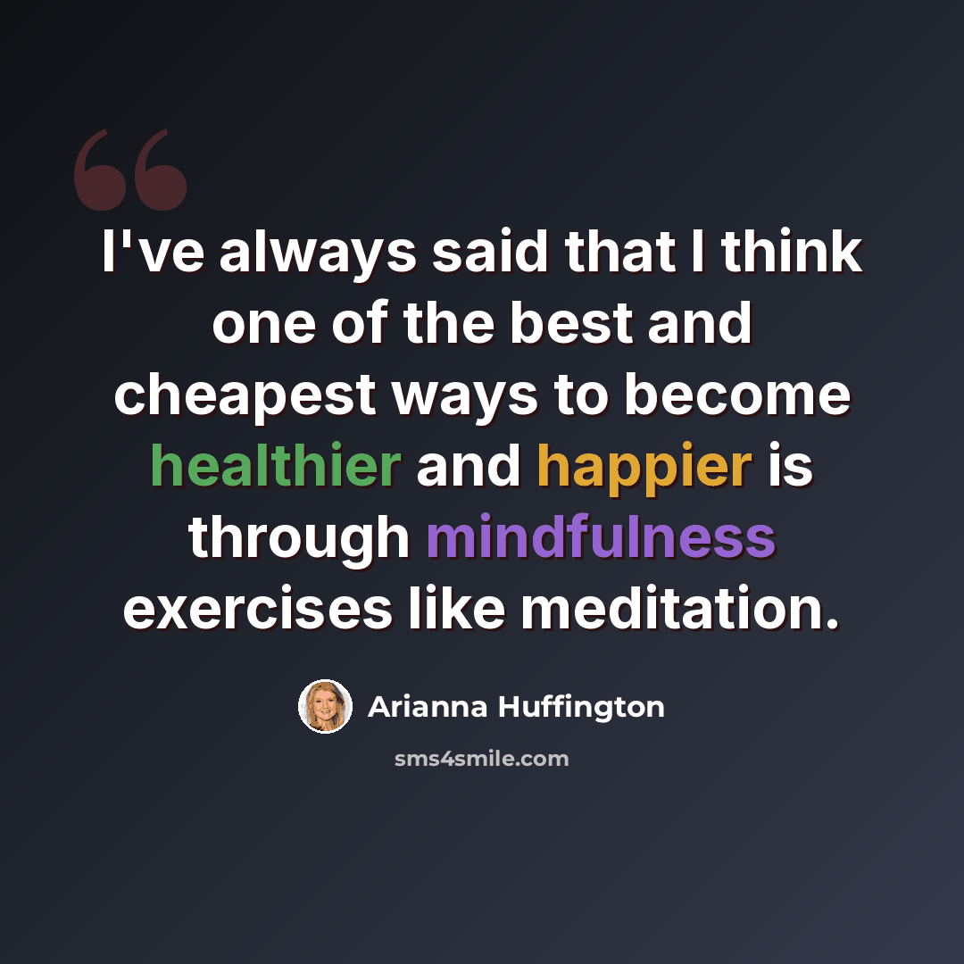 “I've always said that I think one of the best and cheapest ways to become healthier and happier is through mindfulness exercises like meditation.” quote by Arianna Huffington