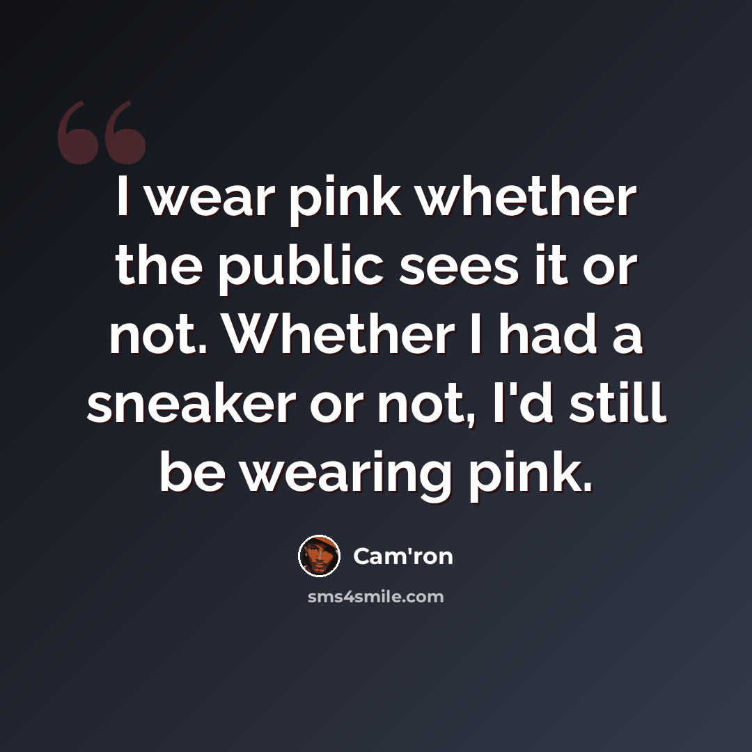 “I wear pink whether the public sees it or not. Whether I had a sneaker or not, I'd still be wearing pink.” quote by Cam'ron