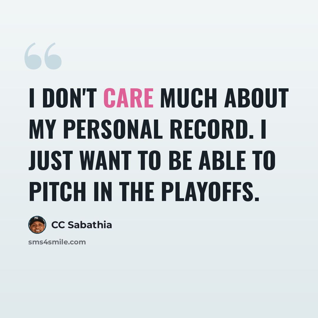 “I don't care much about my personal record. I just want to be able to pitch in the playoffs.” quote by CC Sabathia
