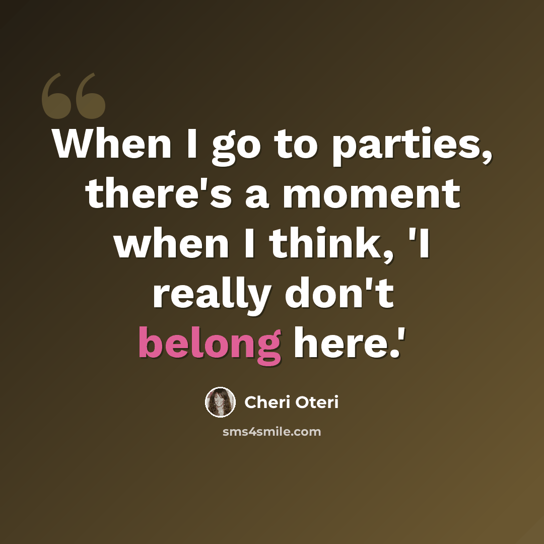“When I go to parties, there's a moment when I think, 'I really don't belong here.'” quote by Cheri Oteri
