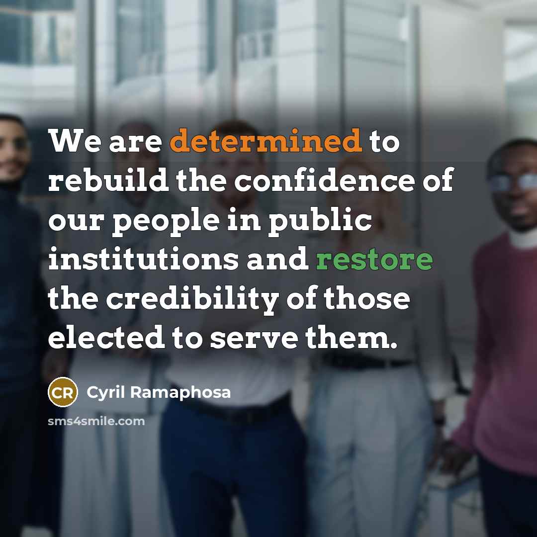 “We are determined to rebuild the confidence of our people in public institutions and restore the credibility of those elected to serve them.” quote by Cyril Ramaphosa