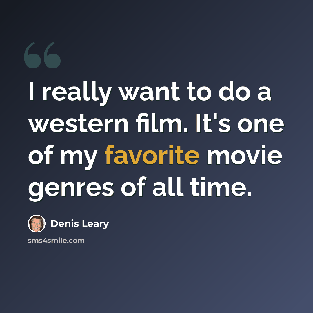“I really want to do a western film. It's one of my favorite movie genres of all time.” quote by Denis Leary