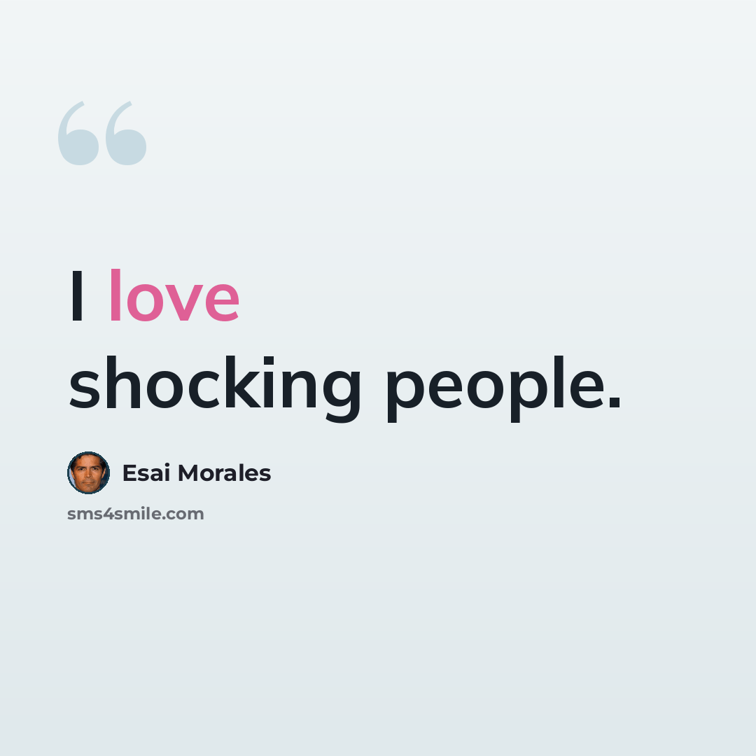 “I love shocking people.” quote by Esai Morales