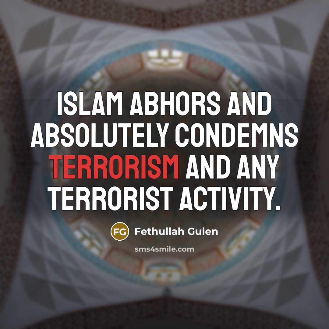 “Islam abhors and absolutely condemns terrorism and any terrorist activity.” quote by Fethullah Gulen