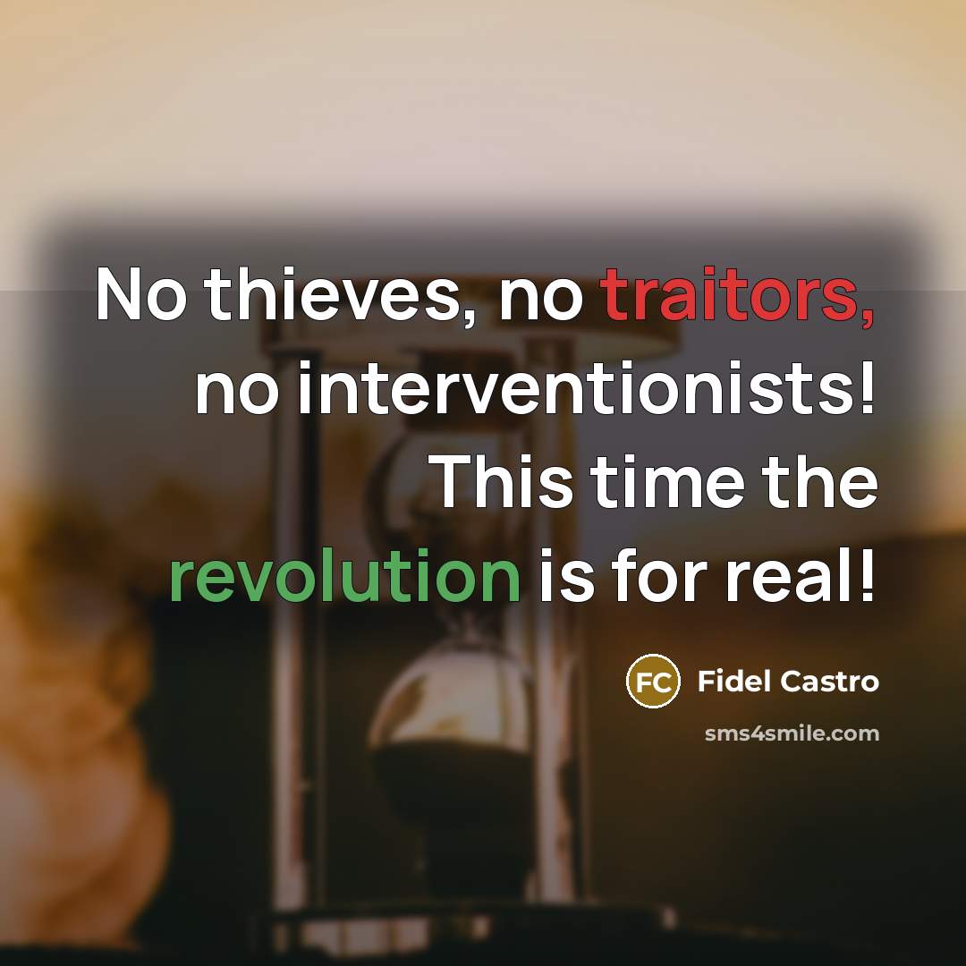 “No thieves, no traitors, no interventionists! This time the revolution is for real!” quote by Fidel Castro