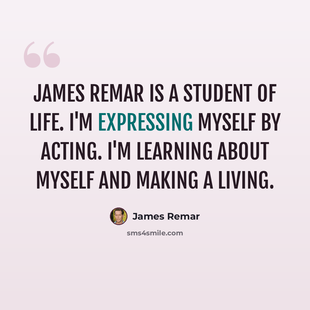 “James Remar is a student of life. I'm expressing myself by acting. I'm learning about myself and making a living.” quote by James Remar