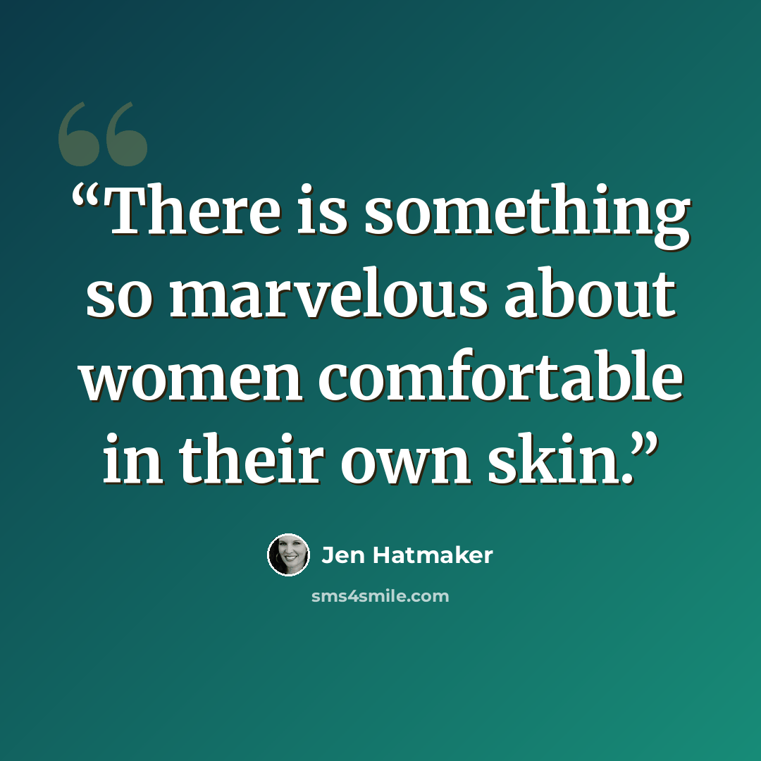 “There is something so marvelous about women comfortable in their own skin.” quote by Jen Hatmaker