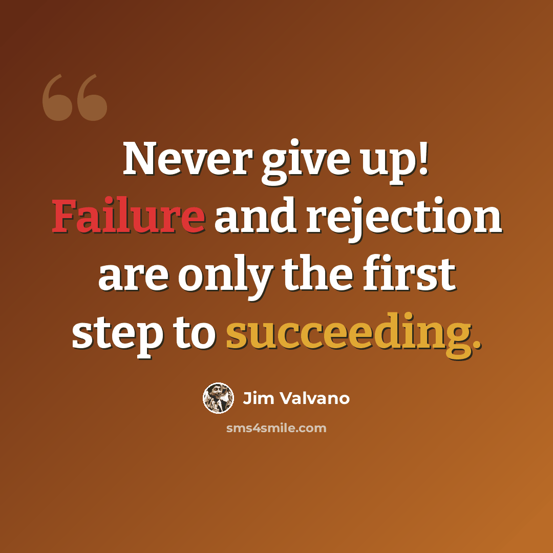 “Never give up! Failure and rejection are only the first step to succeeding.” quote by Jim Valvano