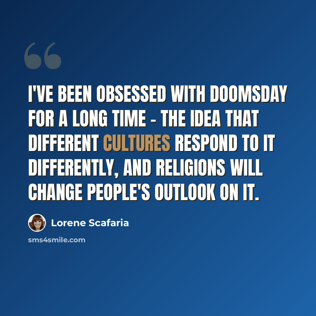 “I've been obsessed with doomsday for a long time - the idea that different cultures respond to it differently, and religions will change people's outlook on it.” quote by Lorene Scafaria