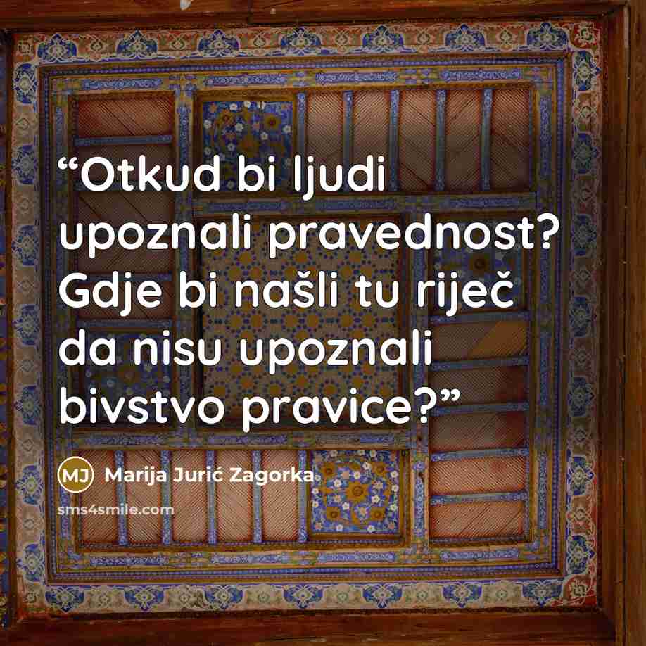 “Otkud bi ljudi upoznali pravednost? Gdje bi našli tu riječ da nisu upoznali bivstvo pravice?” quote by Marija Jurić Zagorka