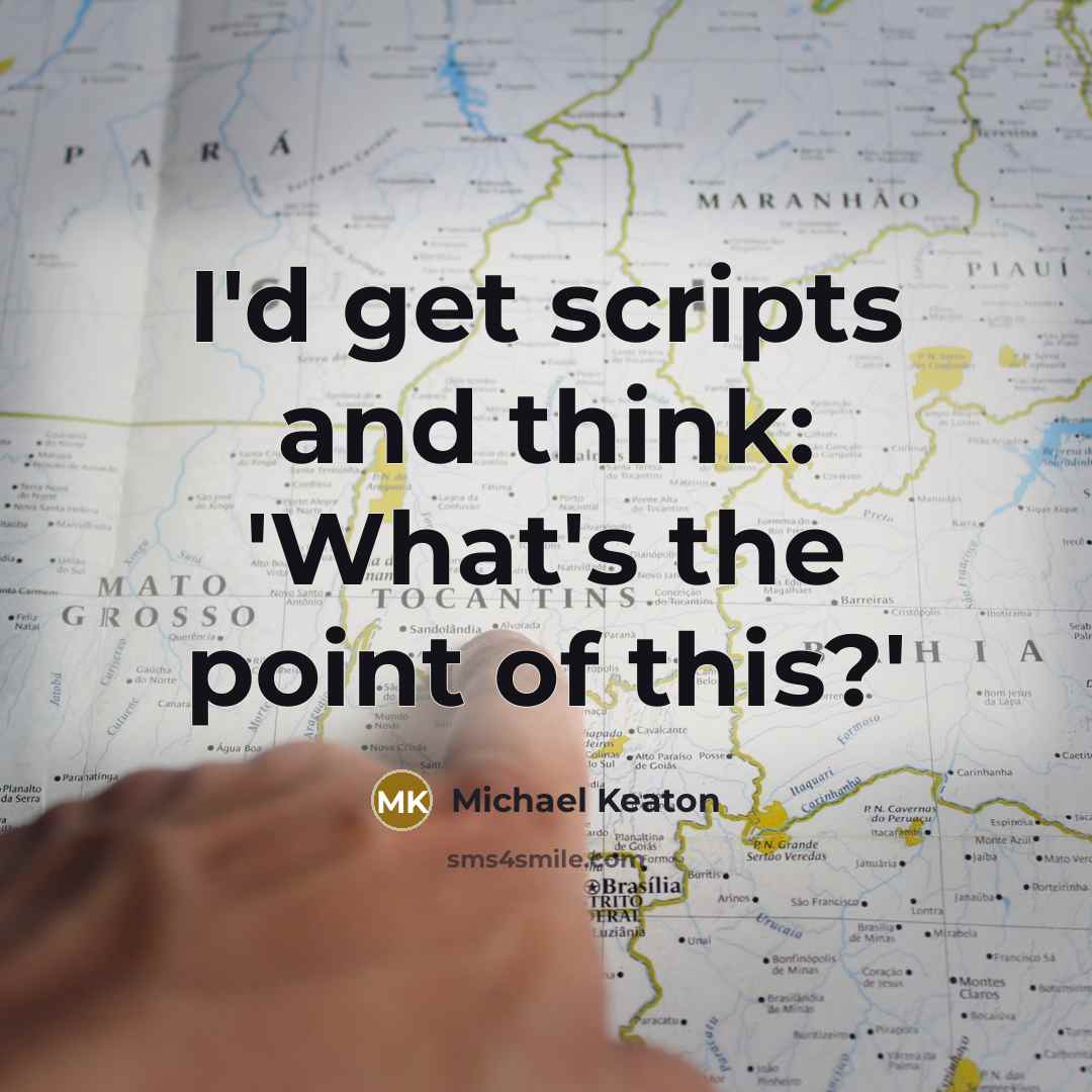“I'd get scripts and think: 'What's the point of this?'” quote by Michael Keaton