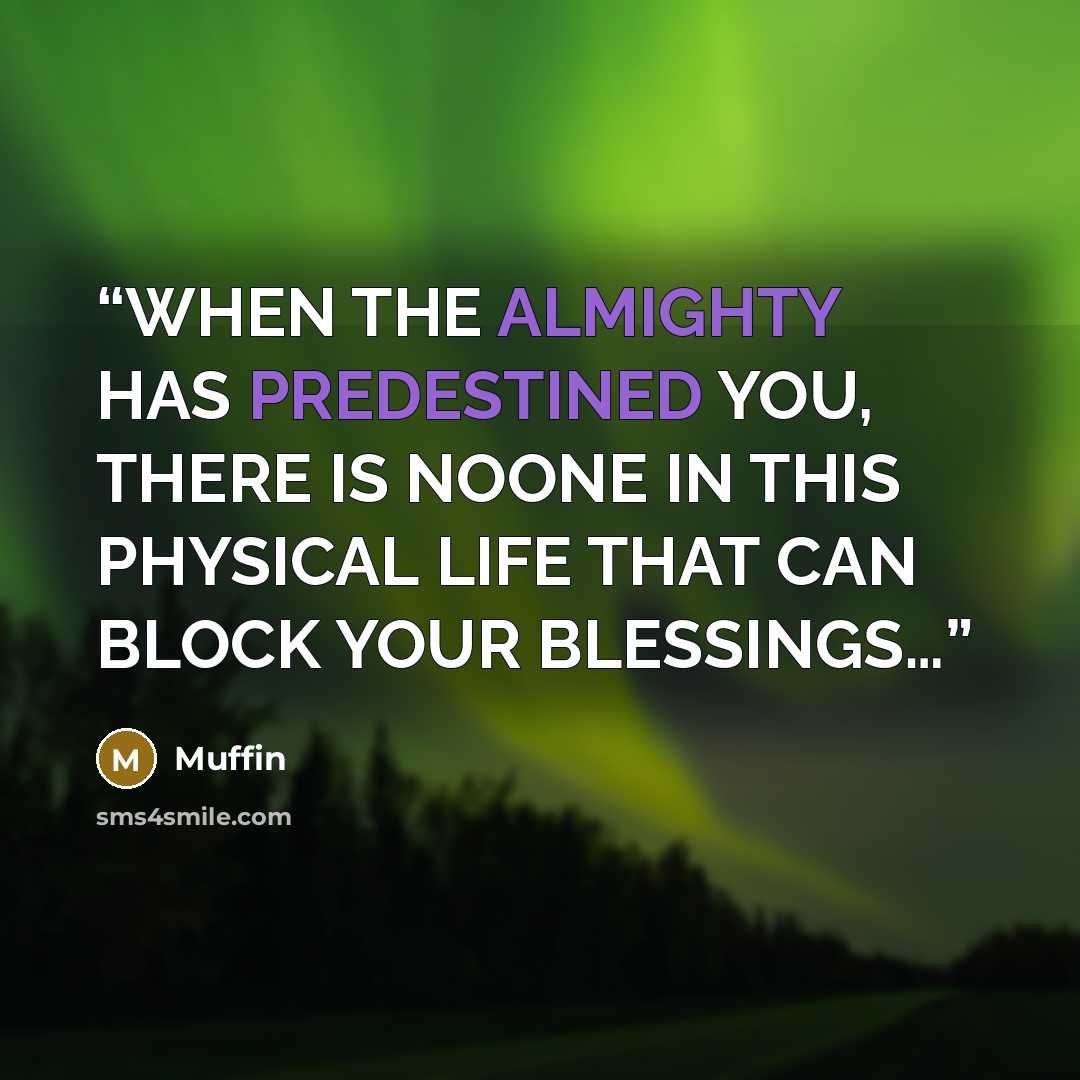 “WHEN THE ALMIGHTY HAS PREDESTINED YOU, THERE IS NOONE IN THIS PHYSICAL LIFE THAT CAN BLOCK YOUR BLESSINGS…” quote by Muffin