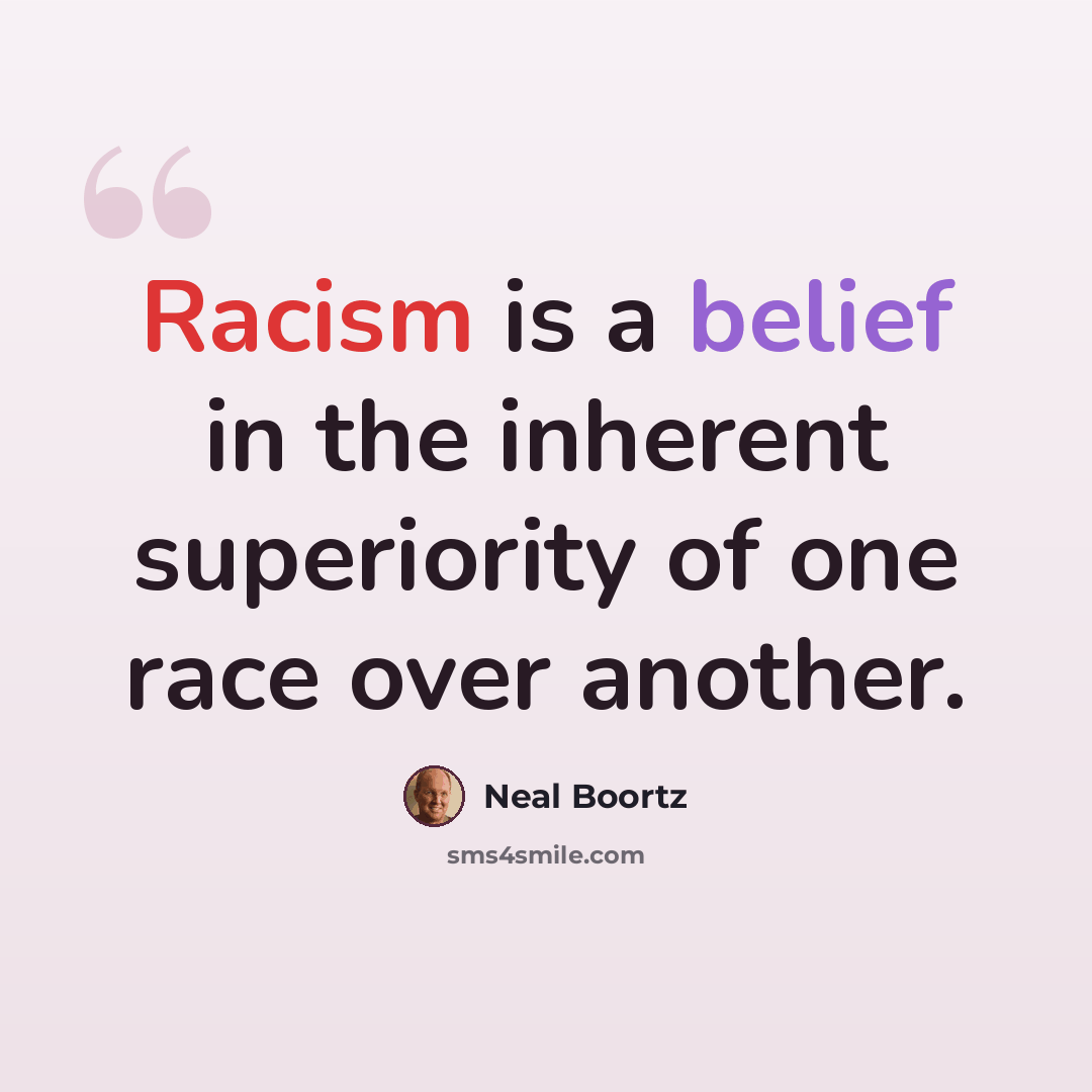 “Racism is a belief in the inherent superiority of one race over another.” quote by Neal Boortz