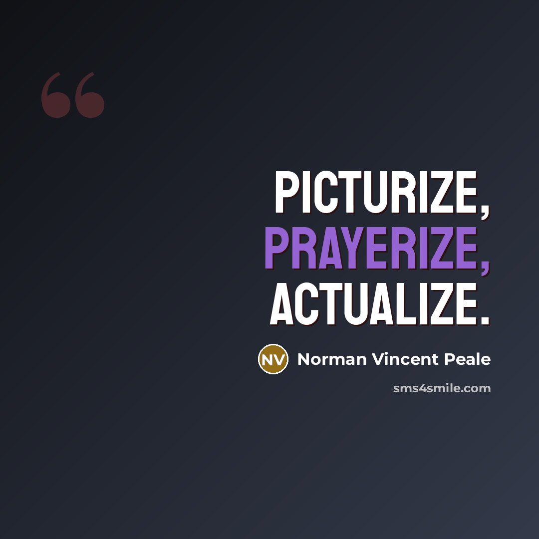 “Picturize, prayerize, actualize.” quote by Norman Vincent Peale