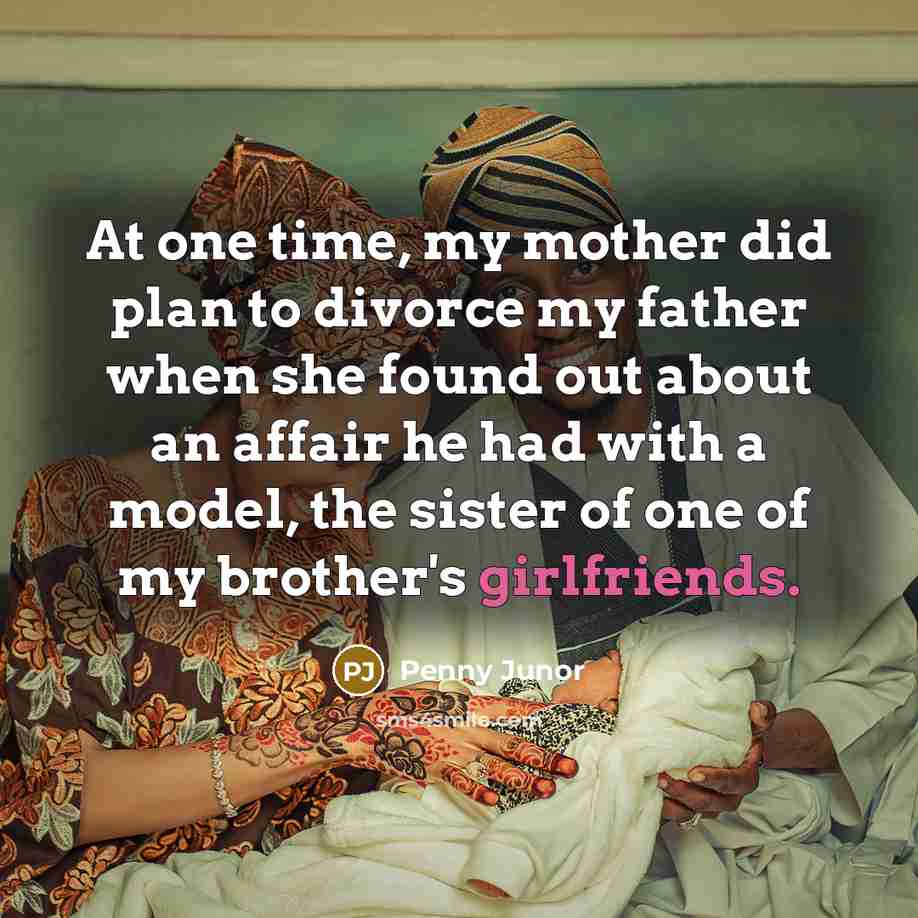 “At one time, my mother did plan to divorce my father when she found out about an affair he had with a model, the sister of one of my brother's girlfriends.” quote by Penny Junor