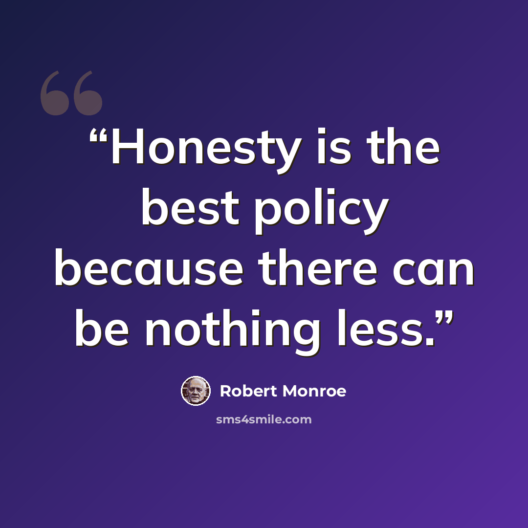 “Honesty is the best policy because there can be nothing less.” quote by Robert Monroe