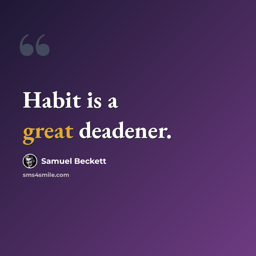 “Habit is a great deadener.” quote by Samuel Beckett