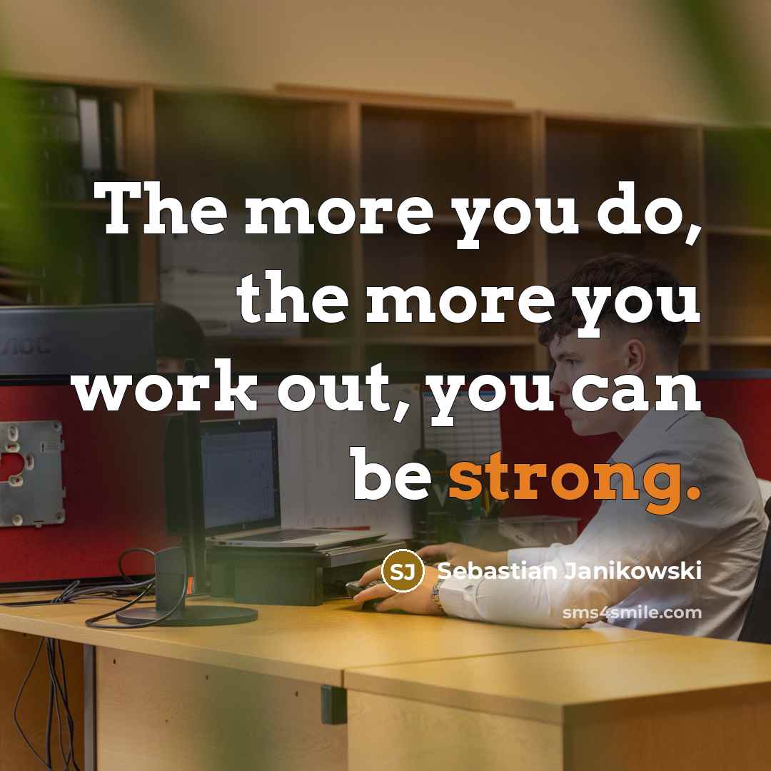 “The more you do, the more you work out, you can be strong.” quote by Sebastian Janikowski