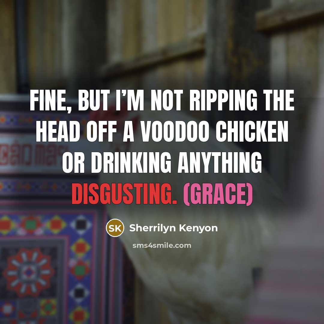 “Fine, but I’m not ripping the head off a voodoo chicken or drinking anything disgusting. (Grace)” quote by Sherrilyn Kenyon